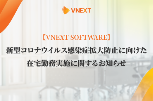【VNEXT SOFTWARE】新型コロナウイルス感染症拡大防止に向けた在宅勤務実施に関するお知らせ