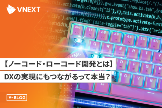 【ノーコード・ローコード開発とは】DXの実現にもつながるって本当？