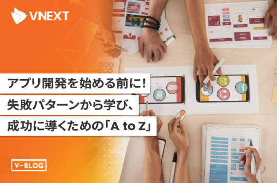 【アプリ開発を始める前に】失敗パターンから学び、成功に導くためのAtoZ