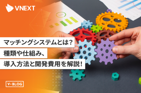 【マッチングシステムとは】種類や仕組み、導入方法と開発費用を詳しく解説！
