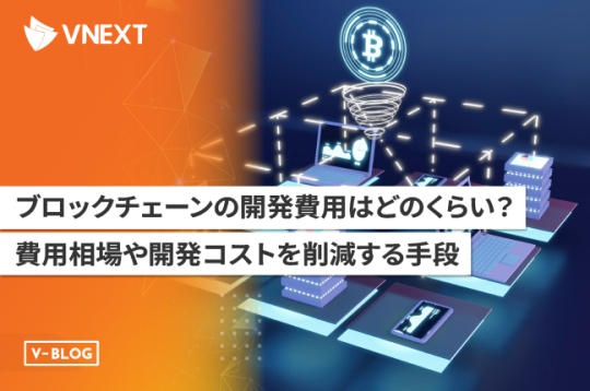ブロックチェーンの開発費用はどのくらい？費用相場や開発コストを削減する手段をご紹介！