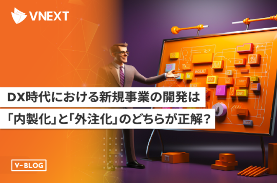DX時代における新規事業の開発は「内製化」と「外注化」のどちらが正解？
