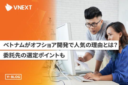 ベトナムがオフショア開発で人気の理由とは？委託先の選定ポイントも