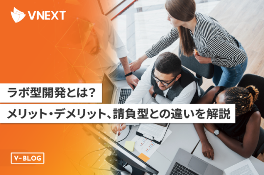 ラボ型開発とは？メリット・デメリット、請負型との違いを徹底解説！