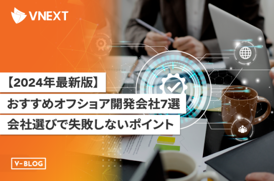 【2024年最新版】おすすめのオフショア開発会社7選と失敗しない選び方